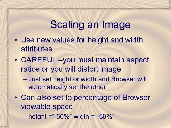 Scaling an Image • Use new values for height and width attributes • CAREFUL