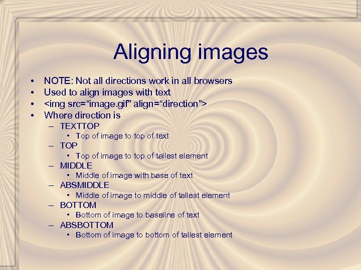 Aligning images • • NOTE: Not all directions work in all browsers Used to