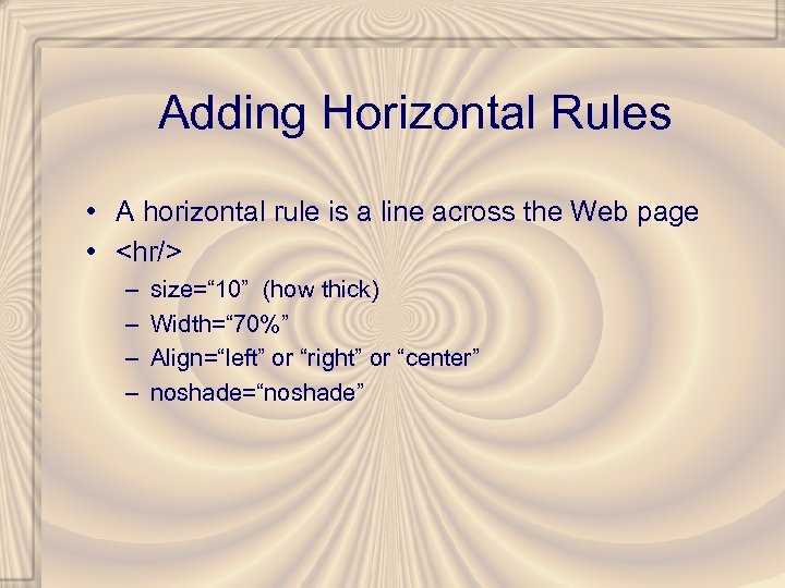 Adding Horizontal Rules • A horizontal rule is a line across the Web page
