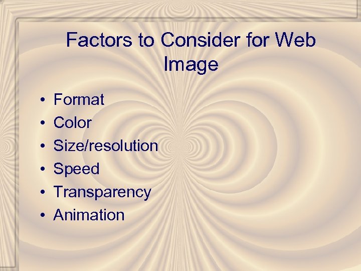 Factors to Consider for Web Image • • • Format Color Size/resolution Speed Transparency