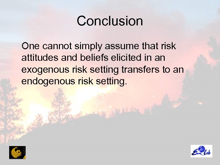 Conclusion One cannot simply assume that risk attitudes and beliefs elicited in an exogenous