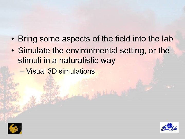  • Bring some aspects of the field into the lab • Simulate the