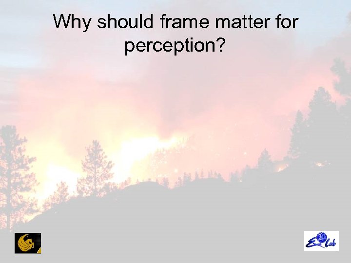 Why should frame matter for perception? 