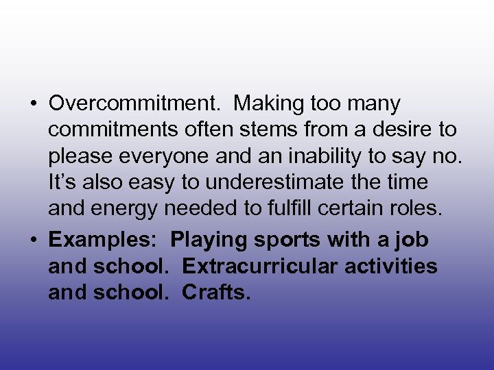  • Overcommitment. Making too many commitments often stems from a desire to please