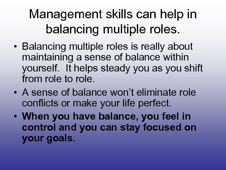 Management skills can help in balancing multiple roles. • Balancing multiple roles is really
