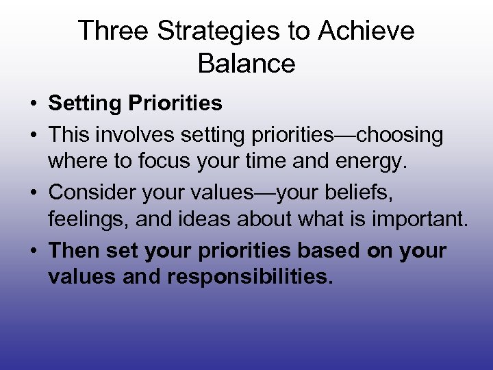 Three Strategies to Achieve Balance • Setting Priorities • This involves setting priorities—choosing where