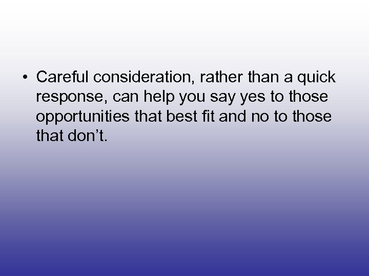  • Careful consideration, rather than a quick response, can help you say yes