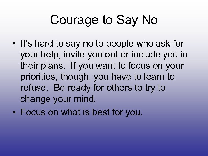 Courage to Say No • It’s hard to say no to people who ask