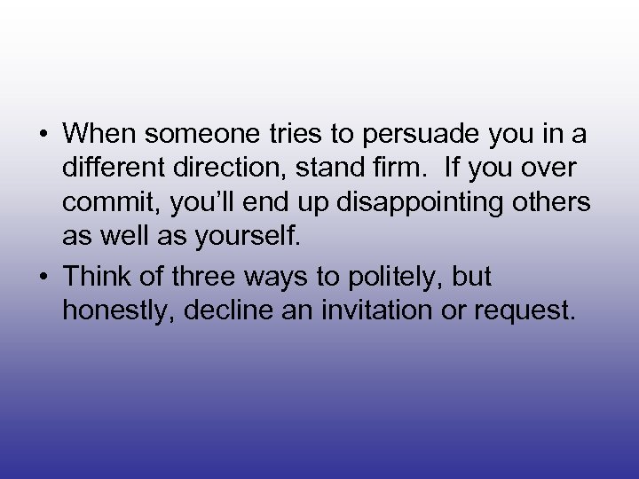  • When someone tries to persuade you in a different direction, stand firm.