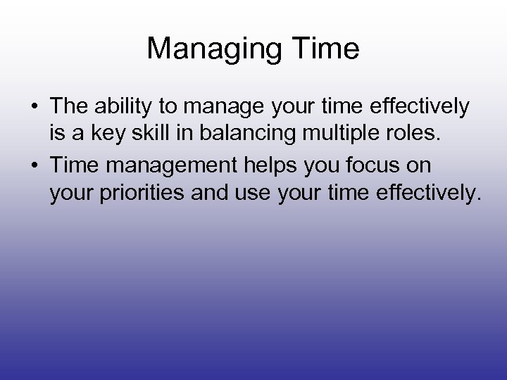 Managing Time • The ability to manage your time effectively is a key skill