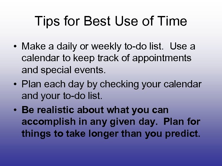 Tips for Best Use of Time • Make a daily or weekly to-do list.