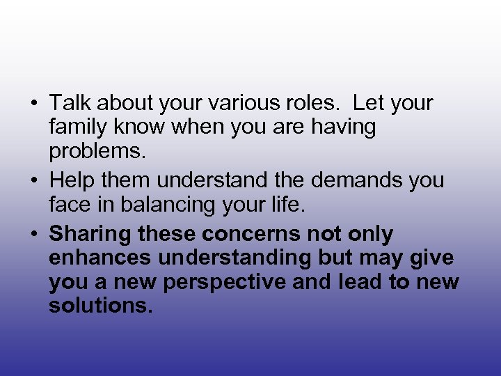  • Talk about your various roles. Let your family know when you are