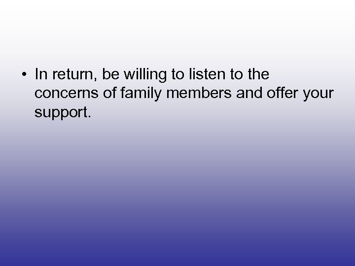 • In return, be willing to listen to the concerns of family members
