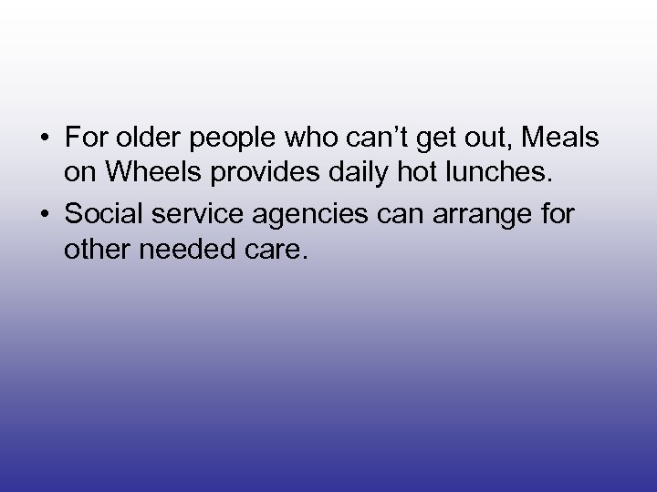  • For older people who can’t get out, Meals on Wheels provides daily