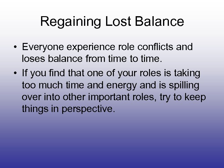 Regaining Lost Balance • Everyone experience role conflicts and loses balance from time to