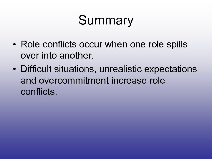 Summary • Role conflicts occur when one role spills over into another. • Difficult