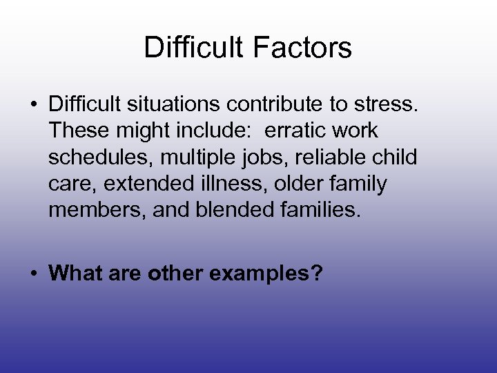 Difficult Factors • Difficult situations contribute to stress. These might include: erratic work schedules,