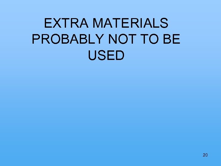  EXTRA MATERIALS PROBABLY NOT TO BE USED 20 