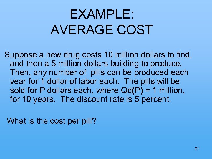  EXAMPLE: AVERAGE COST Suppose a new drug costs 10 million dollars to find,