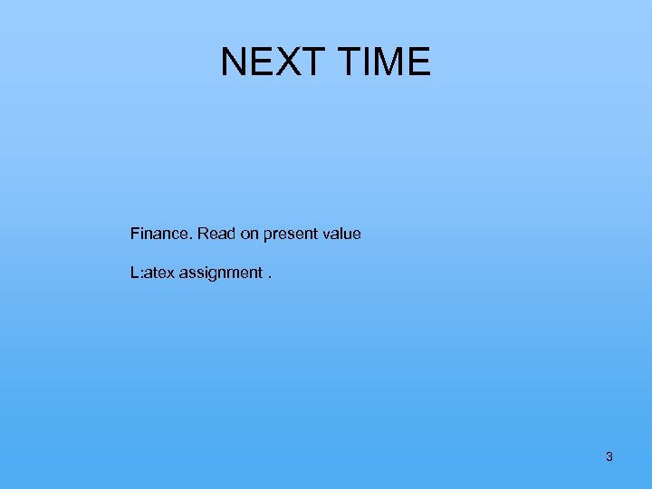 NEXT TIME Finance. Read on present value L: atex assignment. 3 
