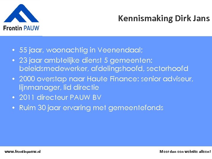 Kennismaking Dirk Jans • 55 jaar, woonachtig in Veenendaal; • 23 jaar ambtelijke dienst