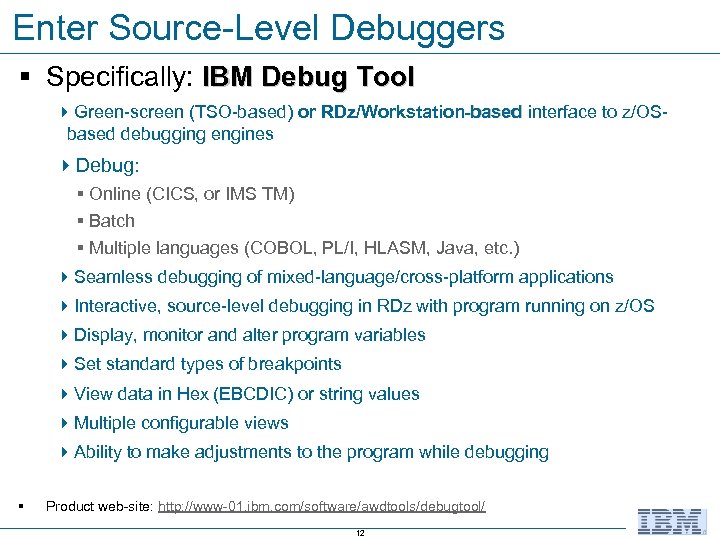 Enter Source-Level Debuggers § Specifically: IBM Debug Tool 4 Green-screen (TSO-based) or RDz/Workstation-based interface
