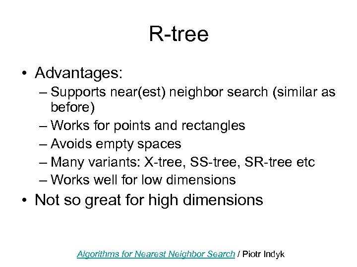 R-tree • Advantages: – Supports near(est) neighbor search (similar as before) – Works for