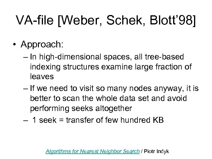 VA-file [Weber, Schek, Blott’ 98] • Approach: – In high-dimensional spaces, all tree-based indexing