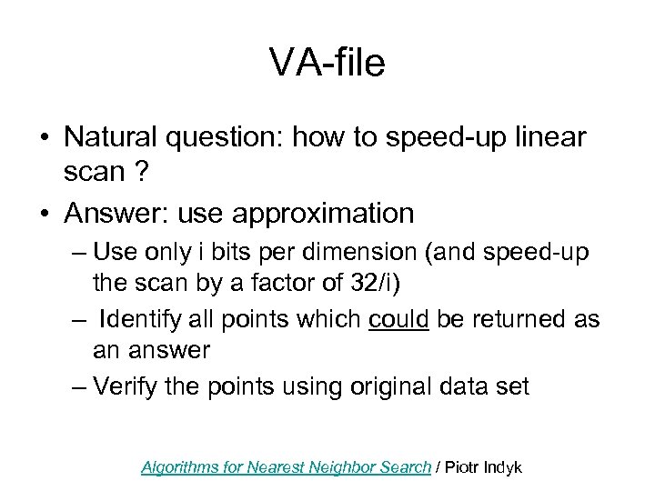 VA-file • Natural question: how to speed-up linear scan ? • Answer: use approximation