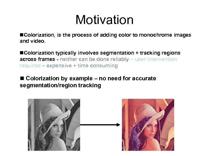 Motivation n. Colorization, is the process of adding color to monochrome images and video.