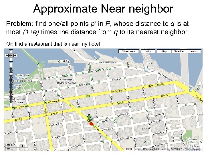 Approximate Near neighbor Problem: find one/all points p’ in P, whose distance to q