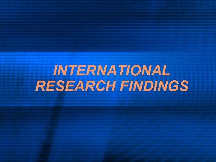 INTERNATIONAL RESEARCH FINDINGS 