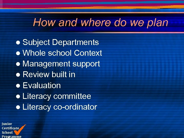 How and where do we plan l Subject Departments l Whole school Context l