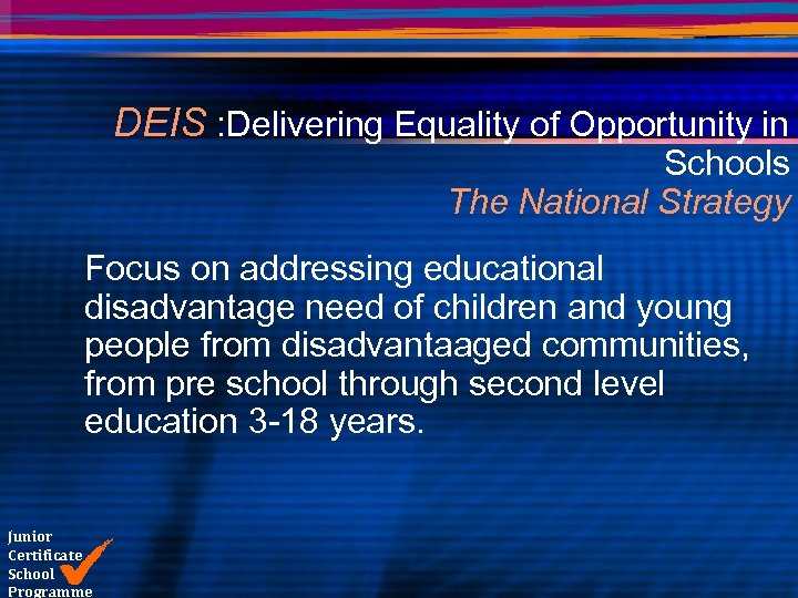 DEIS : Delivering Equality of Opportunity in Schools The National Strategy Focus on addressing