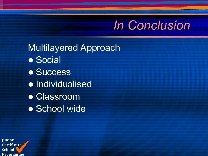 In Conclusion Multilayered Approach l Social l Success l Individualised l Classroom l School