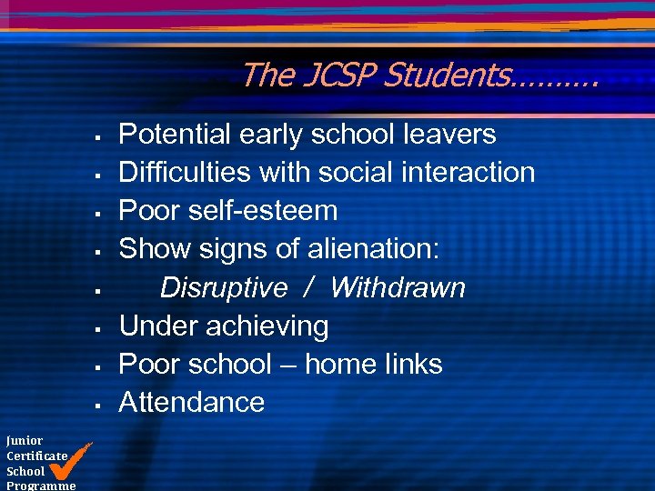 The JCSP Students………. § § § § Junior Certificate School Programme Potential early school