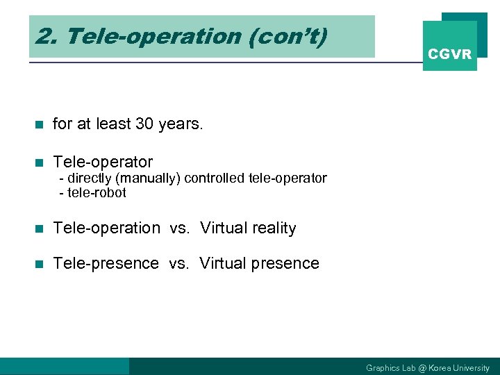 2. Tele-operation (con’t) n for at least 30 years. n CGVR Tele-operator - directly