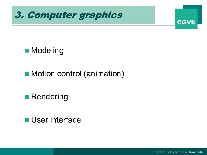 3. Computer graphics CGVR n Modeling n Motion control (animation) n Rendering n User