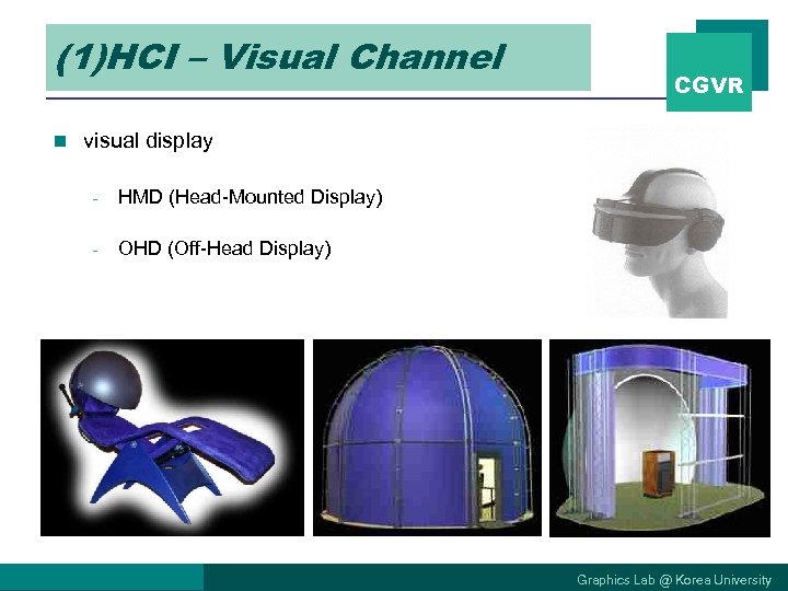 (1)HCI – Visual Channel n CGVR visual display - HMD (Head-Mounted Display) - OHD
