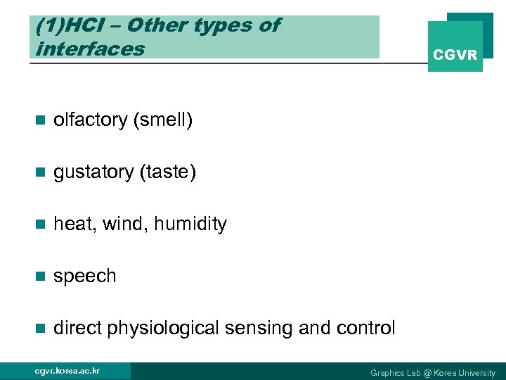 (1)HCI – Other types of interfaces CGVR n olfactory (smell) n gustatory (taste) n