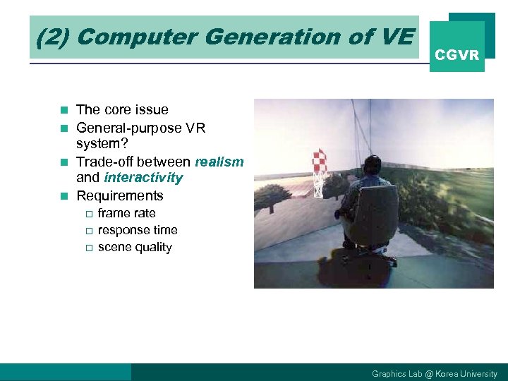 (2) Computer VE(cont’) Generation of VE CGVR The core issue n General-purpose VR system?