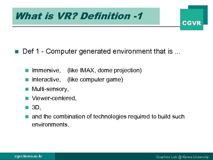 What is VR? Definition -1 n CGVR Def 1 - Computer generated environment that