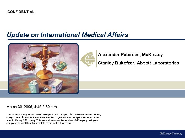 CONFIDENTIAL Update on International Medical Affairs Alexander Petersen, Mc. Kinsey Stanley Bukofzer, Abbott Laboratories