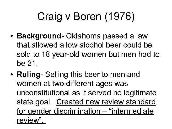 Craig v Boren (1976) • Background- Oklahoma passed a law that allowed a low