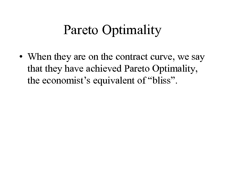 Pareto Optimality • When they are on the contract curve, we say that they