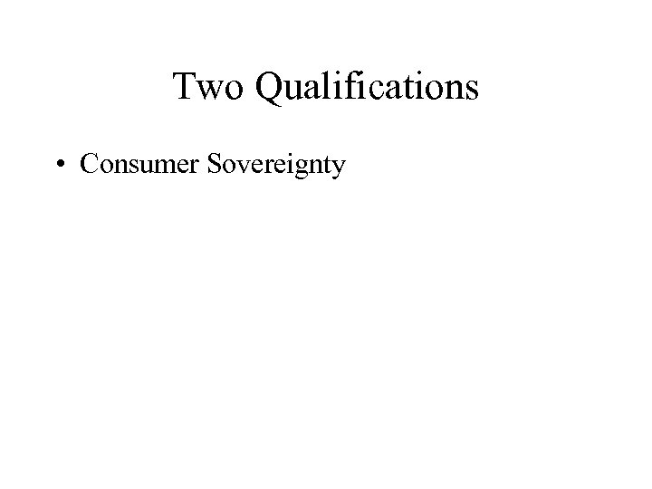 Two Qualifications • Consumer Sovereignty 