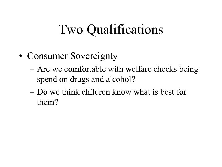 Two Qualifications • Consumer Sovereignty – Are we comfortable with welfare checks being spend