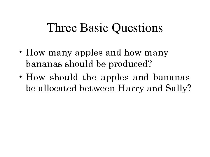 Three Basic Questions • How many apples and how many bananas should be produced?