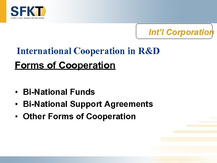 Int’l Corporation International Cooperation in R&D Forms of Cooperation • Bi-National Funds • Bi-National
