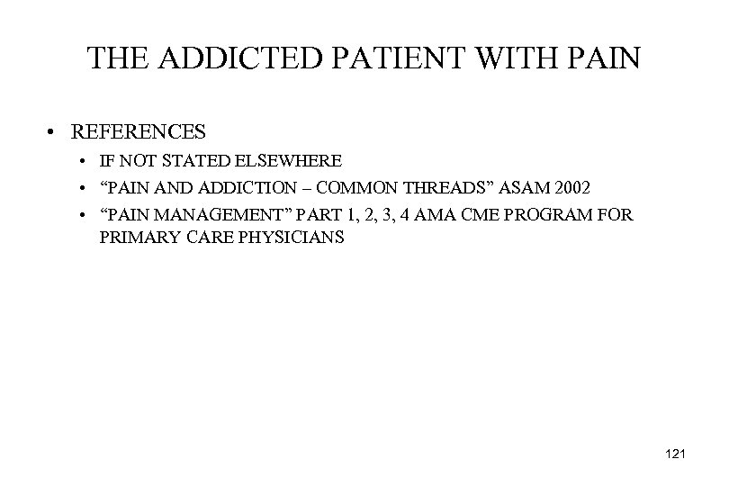 THE ADDICTED PATIENT WITH PAIN • REFERENCES • IF NOT STATED ELSEWHERE • “PAIN